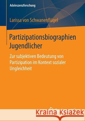 Partizipationsbiographien Jugendlicher: Zur Subjektiven Bedeutung Von Partizipation Im Kontext Sozialer Ungleichheit Schwanenflügel, Larissa 9783658062361 Springer vs - książka