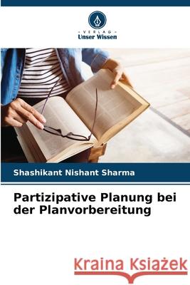 Partizipative Planung bei der Planvorbereitung Sharma, Shashikant Nishant 9786208730321 Verlag Unser Wissen - książka