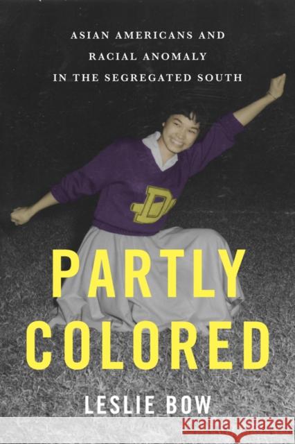 Partly Colored: Asian Americans and Racial Anomaly in the Segregated South Bow, Leslie 9780814791325 New York University Press - książka