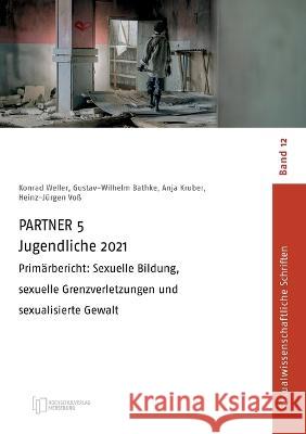 PARTNER 5 Jugendliche 2021: Prim?rbericht: Sexuelle Bildung, sexuelle Grenzverletzungen und sexualisierte Gewalt Heinz-J?rgen Vo? Anja Kruber Konrad Weller 9783948058487 Hochschule Merseburg - książka