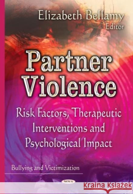 Partner Violence: Risk Factors, Therapeutic Interventions & Psychological Impact Elizabeth Bellamy 9781634633000 Nova Science Publishers Inc - książka