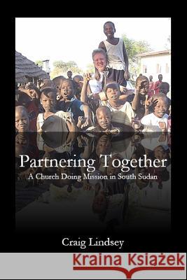 Partnering Together: A Church Doing Mission in South Sudan Craig Lindsey 9781946478009 Parson's Porch - książka