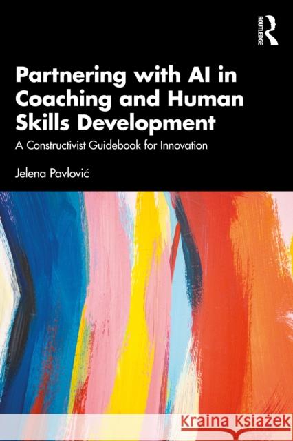 Partnering with AI in Coaching and Human Skills Development: A Constructivist Guidebook for Innovation Jelena Pavlovic 9781032950853 Routledge - książka