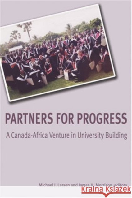 Partners for Progress: A Canada-Africa Venture in University Building Michael J. Larsen James H. Morrison  9781552661840 Fernwood Publishing Co Ltd - książka