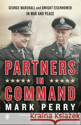 Partners in Command: George Marshall and Dwight Eisenhower in War and Peace Mark Perry 9780143113850 Penguin Books - książka