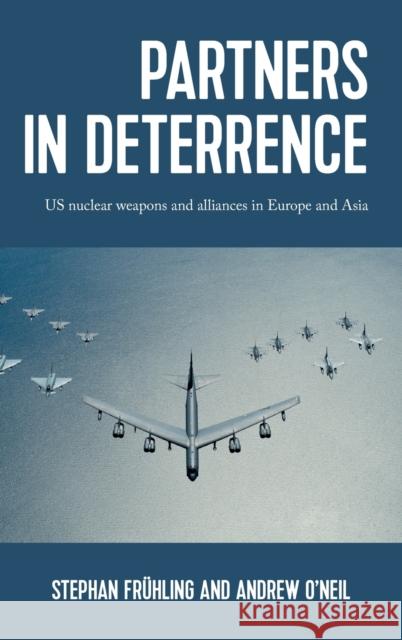 Partners in Deterrence: Us Nuclear Weapons and Alliances in Europe and Asia Fr Andrew O'Neil 9781526150721 Manchester University Press - książka