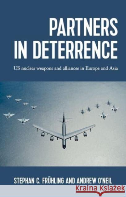 Partners in Deterrence: Us Nuclear Weapons and Alliances in Europe and Asia Andrew O'Neil 9781526171856 Manchester University Press - książka