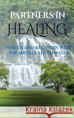 Partners in Healing: Health and Recovery with Alkalized Water and PSP Dr Howard Peiper 9781522813934 Createspace Independent Publishing Platform - książka