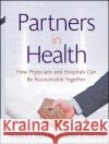 Partners in Health : How Physicians and Hospitals can be Accountable Together  Kaiser Permanente Institute for Health Policy Francis J. Crosson Laura A. Tollen 9780470550960 