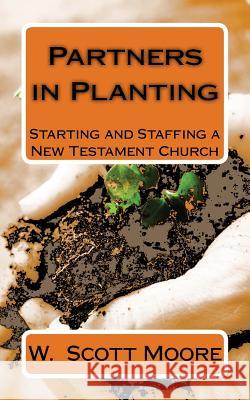 Partners in Planting: Starting and Staffing a New Testament Church W. Scott Moore 9780615593487 Eleos Press - książka