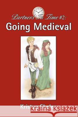 Partners in Time #2: Going Medieval Sheley, Kristen 9780595329410 iUniverse - książka