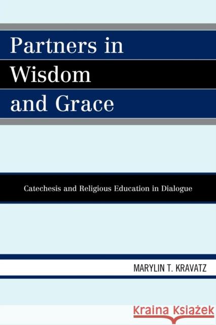 Partners in Wisdom and Grace: Catechesis and Religious Education in Dialogue Kravatz, Marylin T. 9780761849384 University Press of America - książka