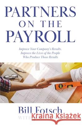 Partners on the Payroll: Improve Your Company's Results; Improve the Lives of the People Who Produce Those Results Bill Fotsch Case 9781954676114 Indigo River Publishing - książka