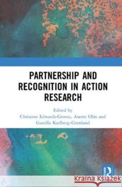 Partnership and Recognition in Action Research Christine Edwards-Groves Anette Olin Gunilla Karlberg-Granlund 9780367000851 Routledge - książka