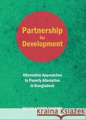 Partnership for Development: Alternative Approaches to Poverty Alleviation in Bangladesh Nilufa Akhter Khanom 9781443840125 Cambridge Scholars Publishing - książka