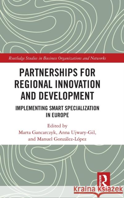 Partnerships for Regional Innovation and Development: Implementing Smart Specialization in Europe Marta Gancarczyk Anna Ujwary-Gil Manuel Gonz 9780367352646 Routledge - książka