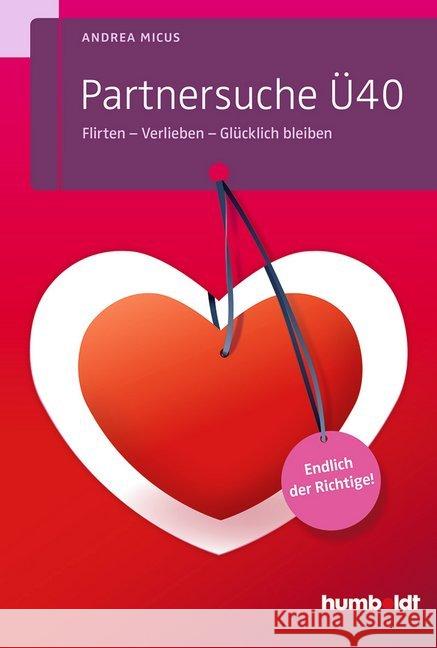 Partnersuche Ü40 : Flirten - Verlieben - Glücklich bleiben. Endlich der Richtige! Micus, Andrea 9783869105017 Humboldt - książka