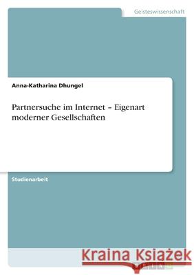 Partnersuche im Internet - Eigenart moderner Gesellschaften Anna-Katharina Dhungel 9783640908615 Grin Verlag - książka