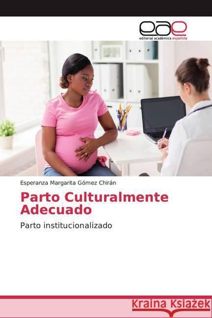 Parto Culturalmente Adecuado : Parto institucionalizado Gómez Chirán, Esperanza Margarita 9786202132343 Editorial Académica Española - książka