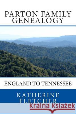 Parton Family Genealogy: England to Tennessee: England to Tennessee Katherine Fletcher 9781515298670 Createspace Independent Publishing Platform - książka
