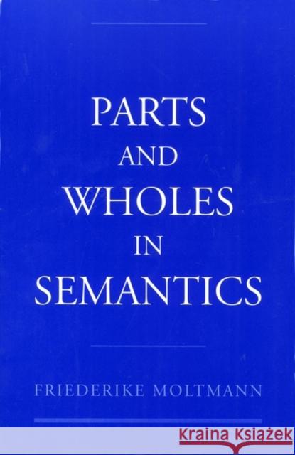 Parts and Wholes in Semantics Friederike Moltmann 9780195154931 Oxford University Press - książka