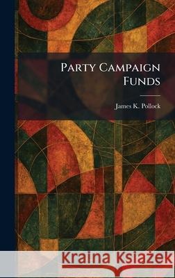 Party Campaign Funds James K. Pollock 9781025892184 Tradd Street Press - książka