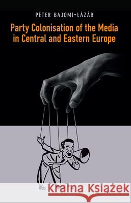 Party Colonisation of the Media in Central and Eastern Europe P'Ter Bajomilzr 9789633860410 Central European Univ PR - książka