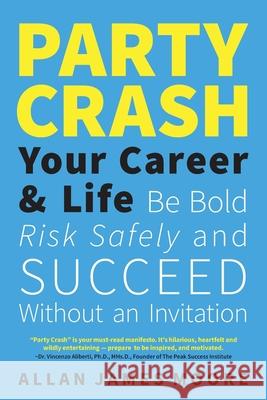 Party Crash Your Career & Life: Be Bold, Risk Safely, and Succeed Without an Invitation Allan James Moore 9781038343017 FriesenPress - książka