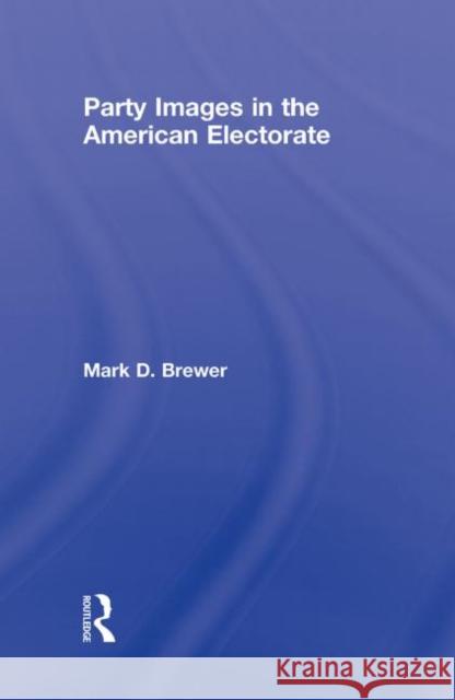 Party Images in the American Electorate Mark D. Brewer   9780415962759 Taylor & Francis - książka