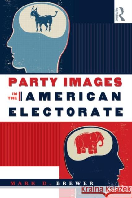 Party Images in the American Electorate Mark D. Brewer   9780415962766 Taylor & Francis - książka