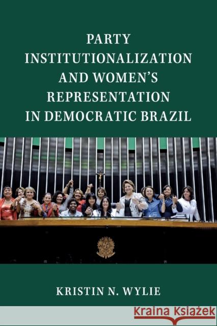 Party Institutionalization and Women's Representation in Democratic Brazil Kristin N. Wylie 9781108453530 Cambridge University Press - książka