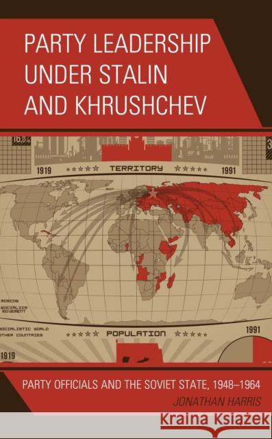 Party Leadership Under Stalin and Khrushchev: Party Officials and the Soviet State, 1948-1964 Jonathan Harris 9781498528382 Lexington Books - książka