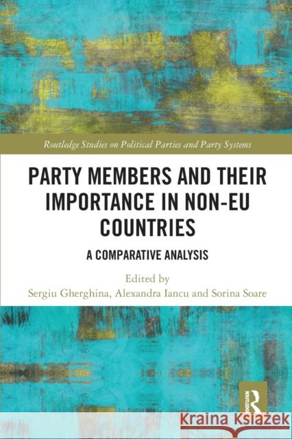 Party Members and Their Importance in Non-Eu Countries: A Comparative Analysis Sergiu Gherghina Alexandra Iancu Sorina Soare 9781032241852 Routledge - książka