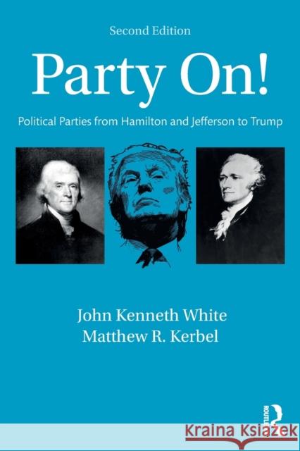 Party On!: Political Parties from Hamilton and Jefferson to Trump John Kenneth White Matthew R. Kerbel 9781138103054 Routledge - książka