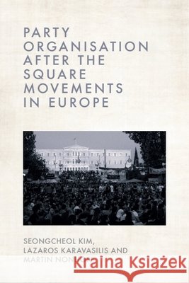 Party Organisation After the Square Movements in Europe Seongcheol Kim Lazaros Karavasilis Martin Nonhoff 9781399560443 Edinburgh University Press - książka