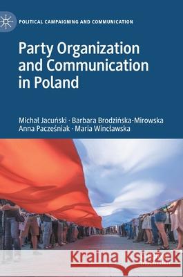 Party Organization and Communication in Poland Michal Jacuński Barbara Brodzińska-Mirowska Anna Pacześniak 9783030599928 Palgrave MacMillan - książka