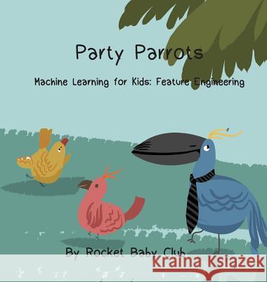 Party Parrots: Machine Learning For Kids: Feature Engineering Rocket Baby Club 9781684549900 Rocket Baby Club - książka