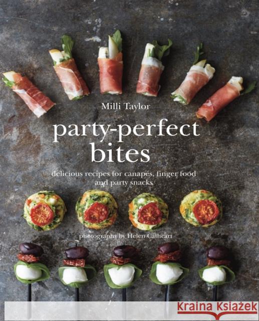 Party-Perfect Bites: Delicious Recipes for Canapes, Finger Food and Party Snacks Milli Taylor 9781849755689 Ryland, Peters & Small Ltd - książka