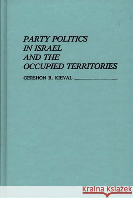 Party Politics in Israel and the Occupied Territories Gershon R Kieval 9780313233258  - książka