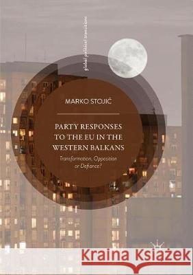 Party Responses to the Eu in the Western Balkans: Transformation, Opposition or Defiance? Stojic, Marko 9783319866512 Palgrave MacMillan - książka