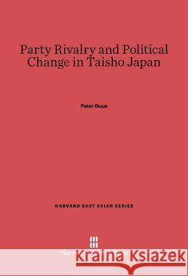 Party Rivalry and Political Change in Taisho Japan Duus 9780674330665 Harvard University Press - książka