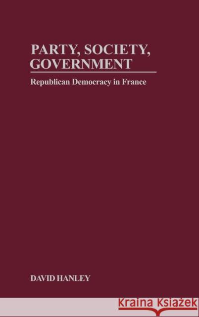 Party, Society, Government: Republican Democracy in France David Hanley   9781571819666 Berghahn Books - książka