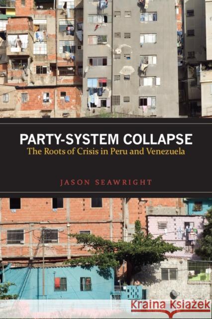 Party-System Collapse: The Roots of Crisis in Peru and Venezuela Seawright, Jason 9780804782364 Stanford University Press - książka