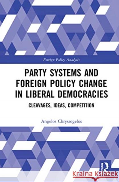 Party Systems and Foreign Policy Change in Liberal Democracies: Cleavages, Ideas, Competition Chryssogelos, Angelos 9780367444631 Routledge - książka