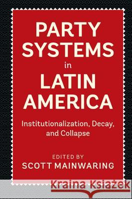 Party Systems in Latin America: Institutionalization, Decay, and Collapse Scott Mainwaring 9781107175525 Cambridge University Press - książka