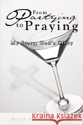 Partying to Praying: My Story, God's Glory Shackelford, Rose 9780595501885 iUniverse - książka