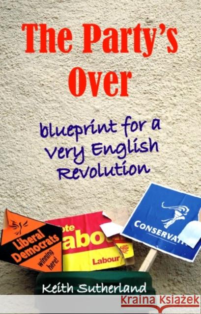 Party's Over: Blueprint for a Very English Revolution Sutherland, Keith 9780907845515 Imprint Academic - książka