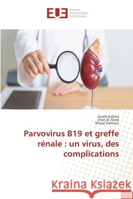 Parvovirus B19 et greffe rénale : un virus, des complications Kallala, Ouafa, El Abed, Jihen, Sahtout, Wissal 9786202427357 Éditions universitaires européennes - książka