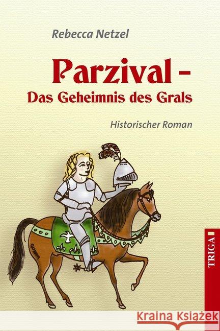 Parzival - Das Geheimnis des Grals : Historischer Roman Netzel, Rebecca 9783897748798 Triga - książka