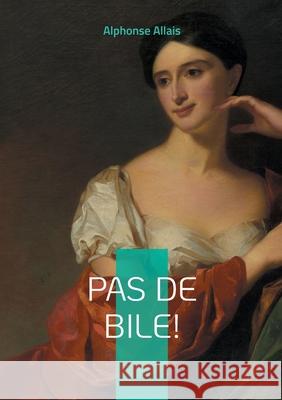 Pas de bile!: Nouvelles satiriques et humour absurde dans la France de la Belle ?poque Alphonse Allais 9782322571376 Bod - Books on Demand - książka